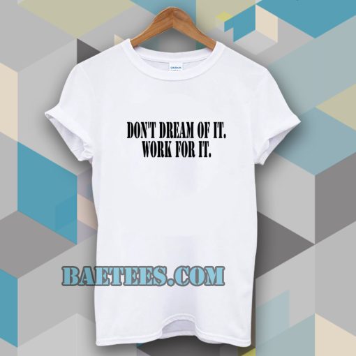 Don't Dream of it work for it Classic T-Shirt