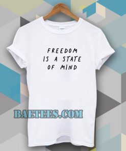 FREEDOM IS A STATE OF MIND Quote T Shirt