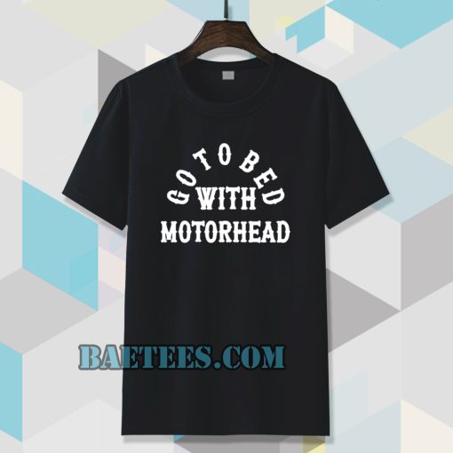 Go to Bed with Motorhead T shirt