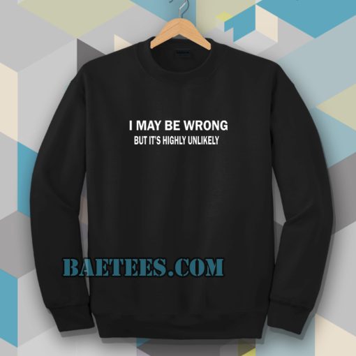 I MAY BE WRONG unisex Sweatshirt