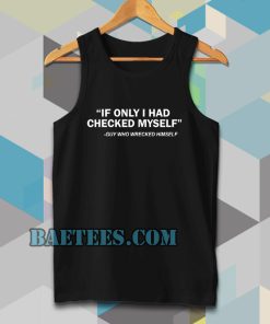 IF ONLY I HAD CHECKED MYSELF Tanktop