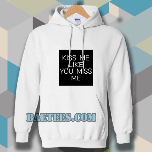 Kiss Me Like You Miss Me Hoodie