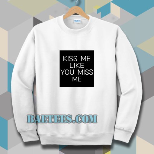 Kiss Me Like You Miss Me Sweatshirt