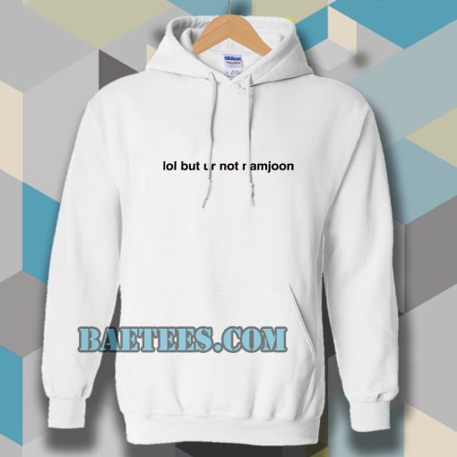 Lol But Ur Not Namjoon Hoodie