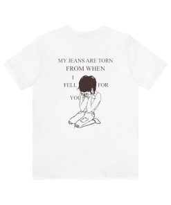 My Jeans Are Torn From When I Fell For You T Shirt (back)