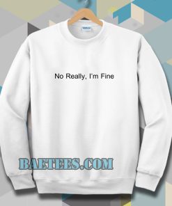 No Really I’m Fine Sweatshirt