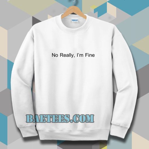 No Really I’m Fine Sweatshirt