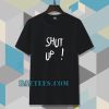 Shut Up T Shirt