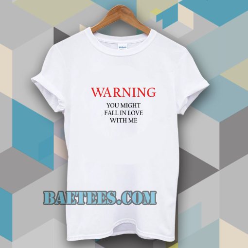 Warning You Might Fall In Love With Me T-shirt