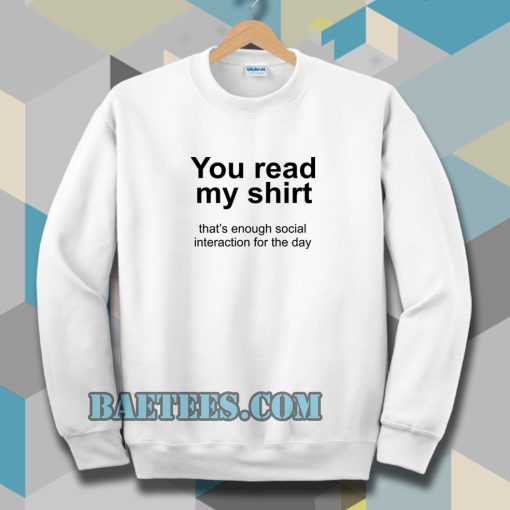 You read my shirt Quote Sweatshirt