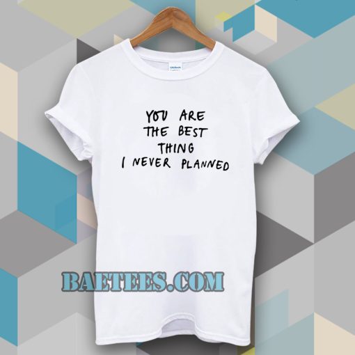 you are the best thing T Shirt
