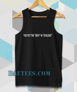 you put the sexy in dyslexic tanktop