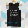 be the change you wish to see in the world Tanktopbe the change you wish to see in the world Tanktop