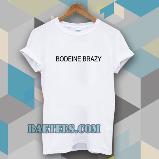 bodeine brazy t-shirt