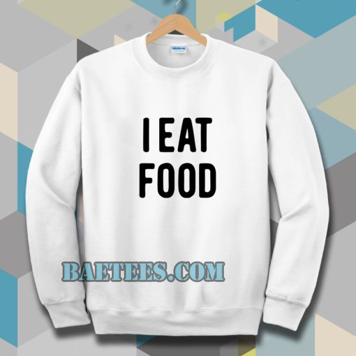 i eat food sweatshirt