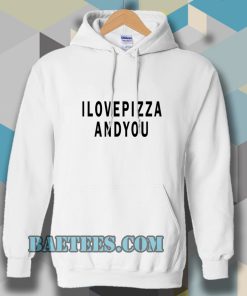 i love pizza and you Hoodie
