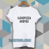 i love pizza and you tshirt