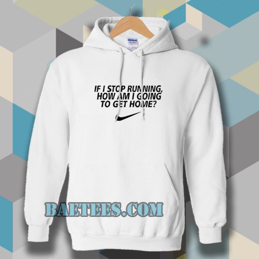 if i stop running how im a going to get home Hoodie