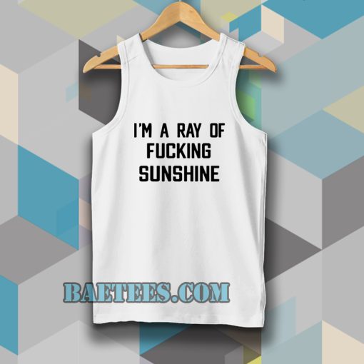 im a ray of fucking sunshine tanktop