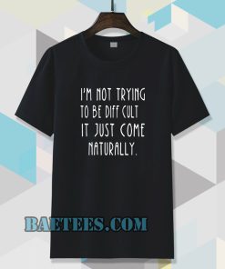 i'm not trying to be difficult t-shirt