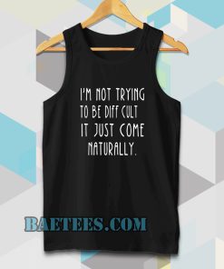 i'm not trying to be difficult tanktop