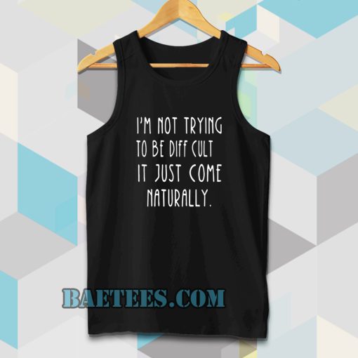 i'm not trying to be difficult tanktop