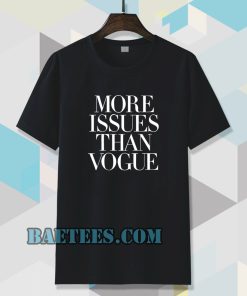 more issues than vogue Tshirt