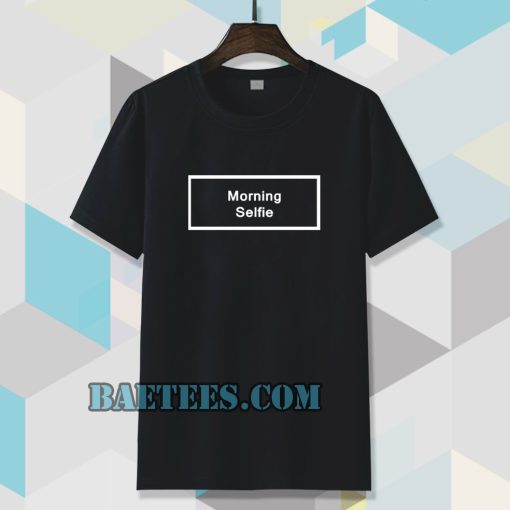 morning selfie t-shirt