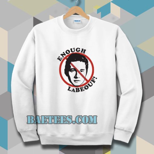 Enough LaBeouf Sweatshirt