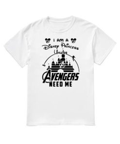 I Am a Disney Princess Unless Avengers Need Me T-shirt