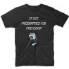 I’m Not Programmed For Friendship T shirt