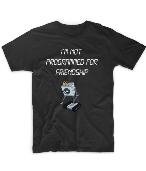 I’m Not Programmed For Friendship T shirt