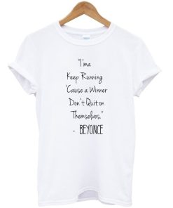 I’ma Keep Running Cause a Winner Don’t Quit on Themselves Beyonce Quote T-Shirt