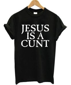 Jesus is a Cunt T-Shirt