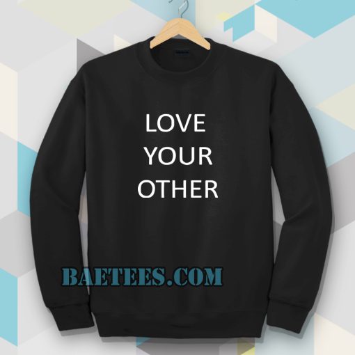 Love Your Other Unisex Sweatshirt