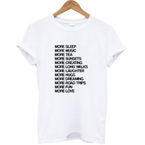 More sleep more music more tea more fun more love T-shirt