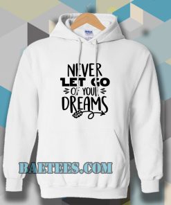 Never Let Go Of Your Dreams Hoodie