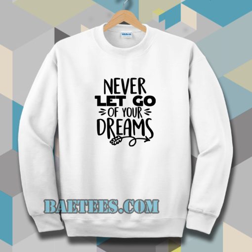 Never Let Go Of Your Dreams Sweatshirt