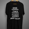 One Vodka Two Vodka Three Vodka Drop Dead T-Shirt