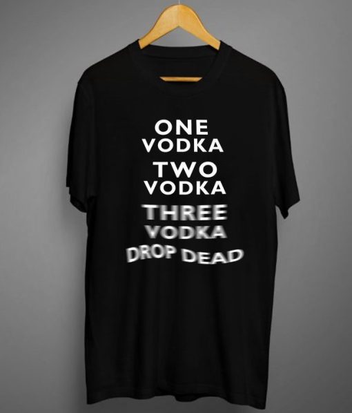 One Vodka Two Vodka Three Vodka Drop Dead T-Shirt