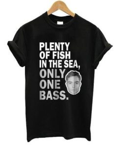 Plenty of fish in the sea only one bass t shirt