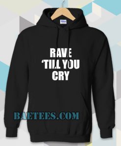 Rave Till You Cry Hoodie