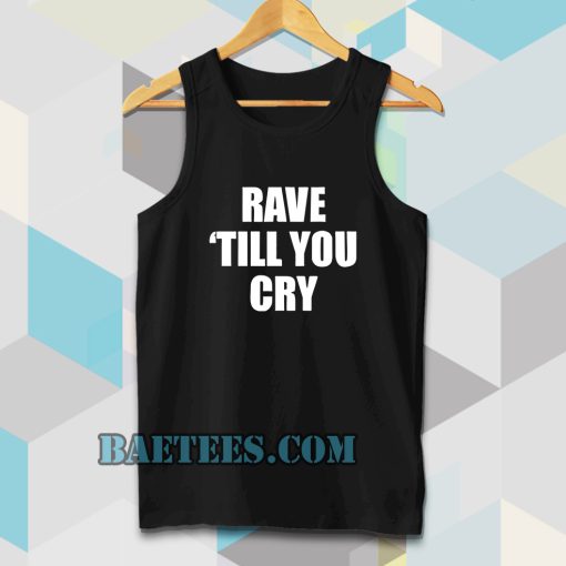 Rave Till You Cry Tanktop