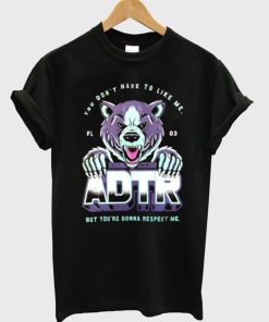 You Don’t Have To Like Me But You’re Gonna Respect Me ADTR T-Shirt