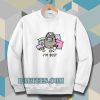 i'm busy Sweatshirt