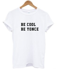 BE COOL BE YONCE T-SHIRT
