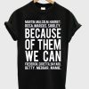 Because Of Them We Can T-shirt