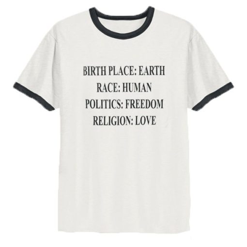 Birthplace Earth Race Human Politics Freedom Religion Love Ringer T-Shirt