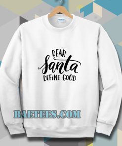 Dear Santa Define Good Sweatshirt