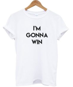 I’m Gonna Win T-shirt